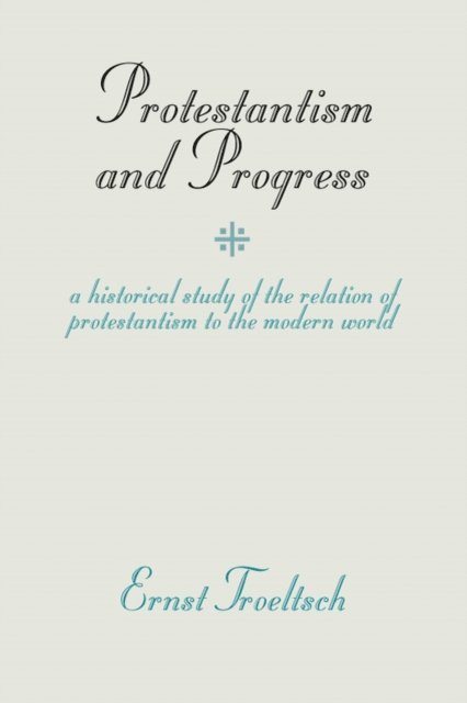Ernst Troeltsch - Protestantism and Progress, E-bok