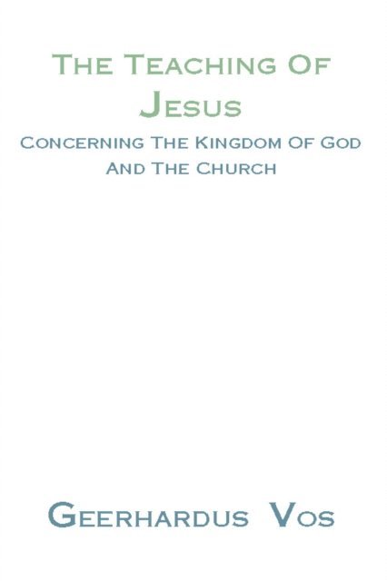 Geerhardus Vos - Teaching of Jesus Concerning the Kingdom of God and the Church, E-bok