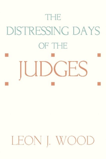 Leon J. Wood - Distressing Days of the Judges, E-bok