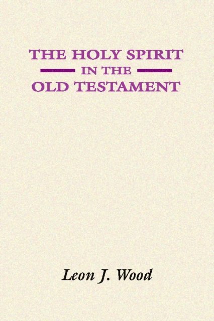 Leon J. Wood - Holy Spirit in the Old Testament, E-bok