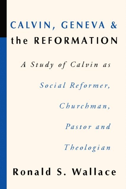 Ronald Wallace - Calvin, Geneva and the Reformation, E-bok