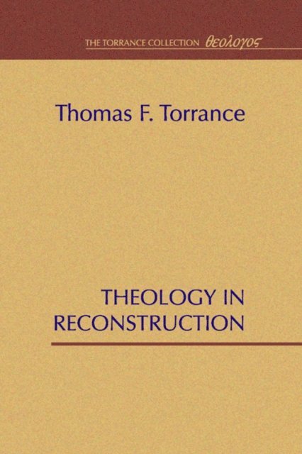 Thomas F. Torrance - Theology in Reconstruction, E-bok