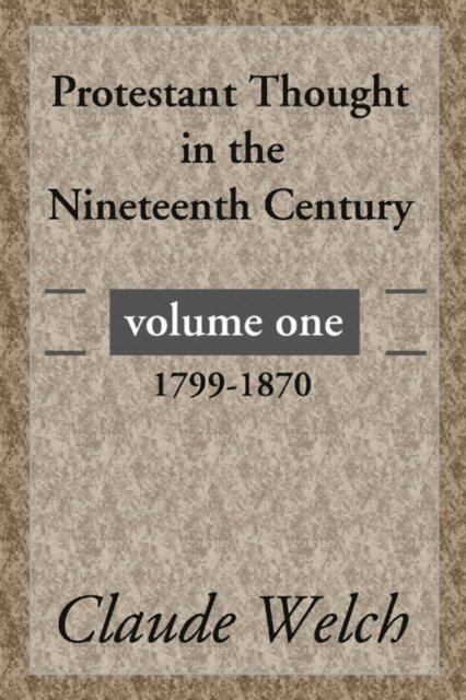 Claude Welch - Protestant Thought in the Nineteenth Century, Volume 1, E-bok