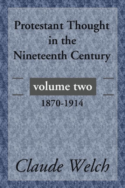 Claude Welch - Protestant Thought in the Nineteenth Century, Volume 2, E-bok