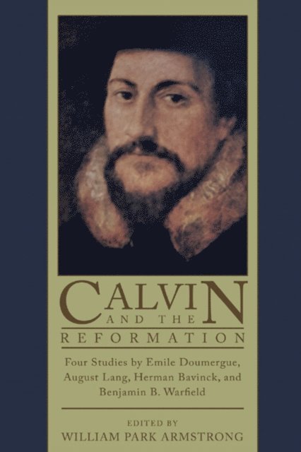 Benjamin B. Warfield, Herman Bavinck, August Lang, Emile Doumergue, William P. Armstrong - Calvin and the Reformation, E-bok