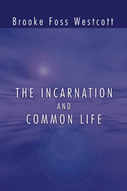 B. F. Westcott - Incarnation and Common Life, E-bok