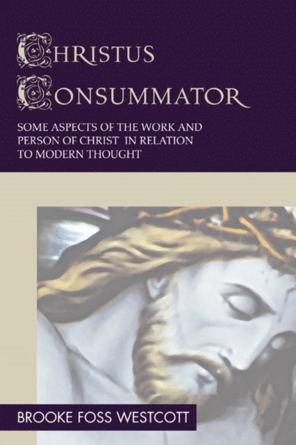 B. F. Westcott - Christus Consummator, E-bok