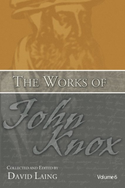 John Knox, David Laing - Works of John Knox, Volume 6: Letters, Prayers, and Other Shorter Writings with a Sketch of His Life, E-bok