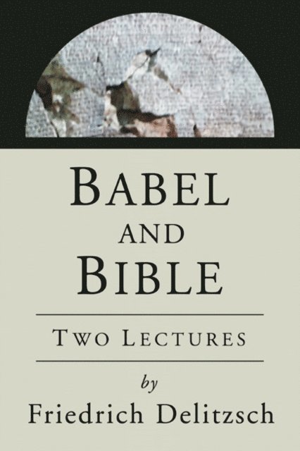 Friedrich Delitszch, C. H. W. Johns - Babel and Bible, E-bok