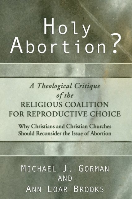 Ann Loar Brooks, Michael J. Gorman - Holy Abortion? A Theological Critique of the Religious Coalition for Reproductive Choice, E-bok