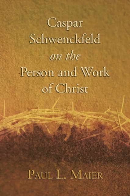 Paul L. Maier - Caspar Schwenckfeld on the Person and Work of Christ, E-bok