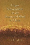 Caspar Schwenckfeld on the Person and Work of Christ