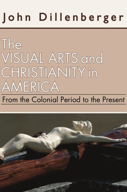 John Dillenberger - Visual Arts and Christianity in America, E-bok