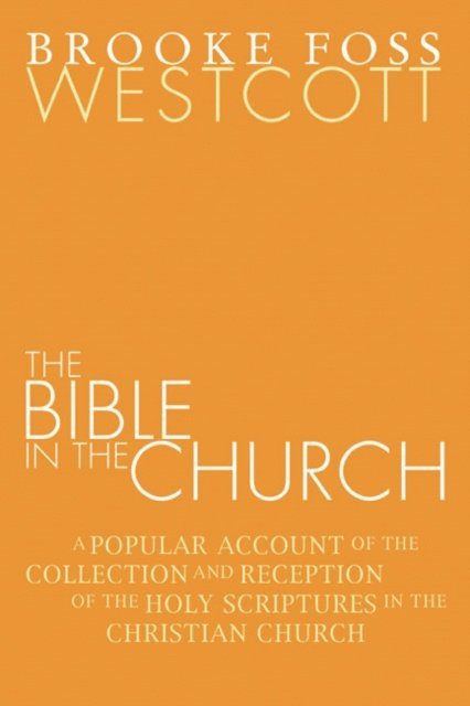 B. F. Westcott - Bible in the Church, E-bok