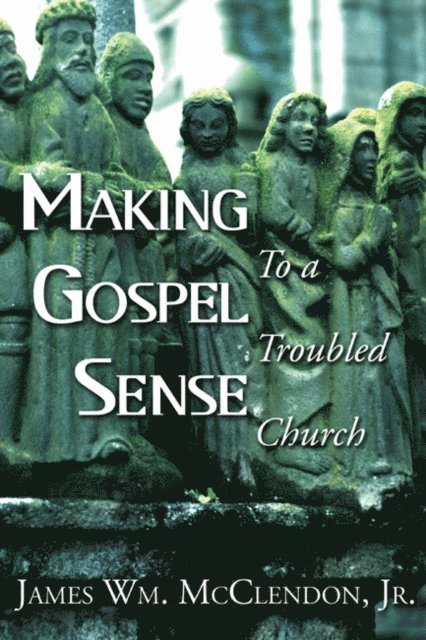 James Wm. McClendon - Making Gospel Sense To A Troubled Church, E-bok
