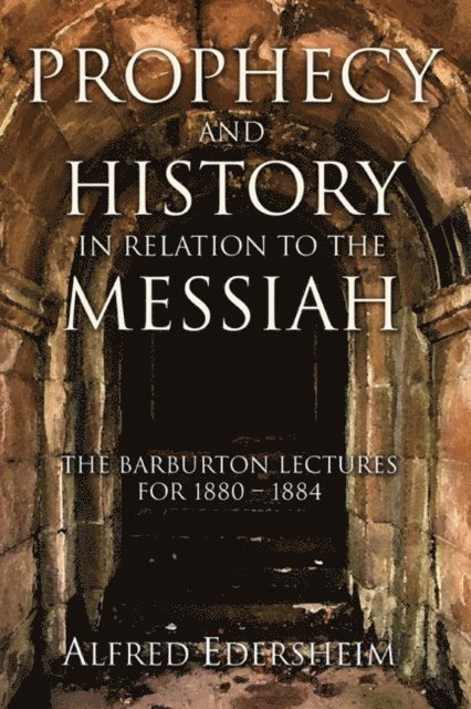 Alfred Edersheim - Prophecy and History in Relation to the Messiah, E-bok