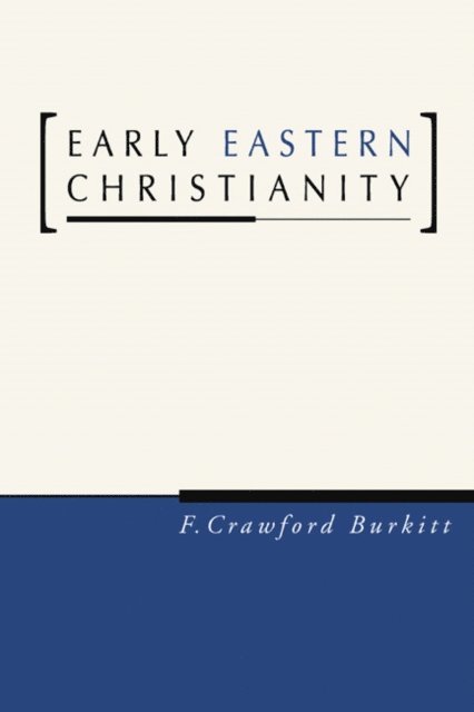F. Crawford Burkitt - Early Eastern Christianity, E-bok