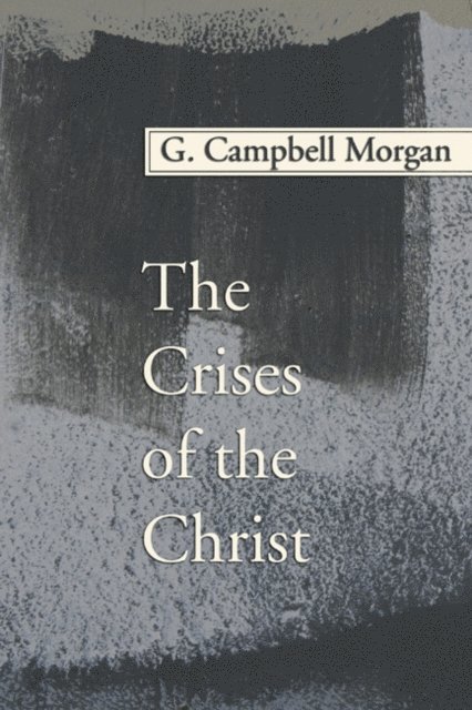 G. Campbell Morgan - Crises of the Christ, E-bok