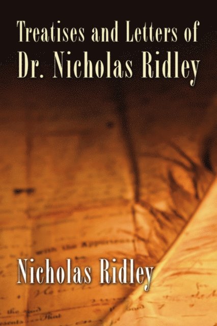 Nicholas Ridley - Treatises and Letters of Dr. Nicholas Ridley, E-bok