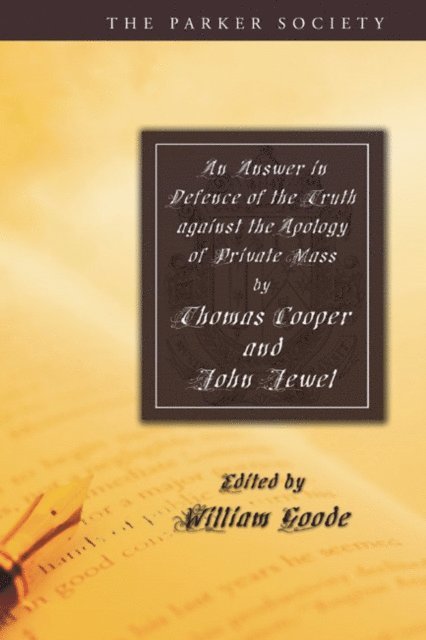 John Jewel, Thomas Cooper, William Goode - Answer in Defence of the Truth against the Apology of Private Mass, E-bok