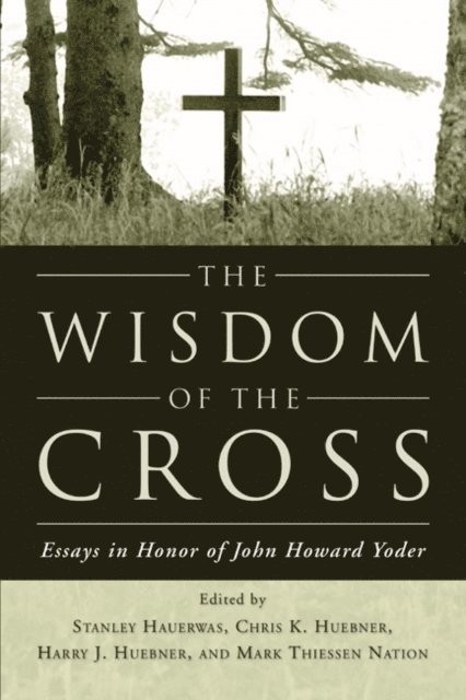 Mark Thiessen Nation, Harry J. Huebner, Chris K. Huebner, Stanley Hauerwas - Wisdom of the Cross, E-bok