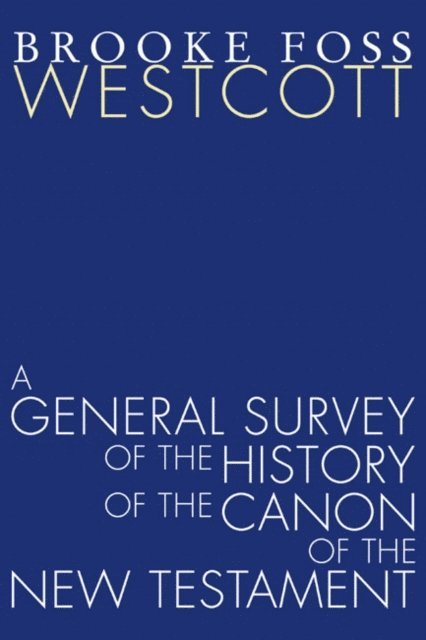 B. F. Westcott - General Survey of the History of the Canon of the New Testament, E-bok