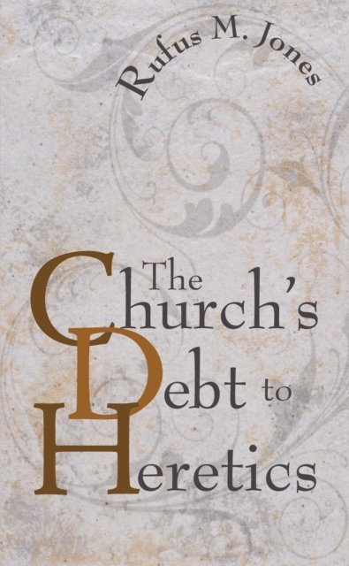 Rufus M. Jones - Church's Debt to Heretics, E-bok