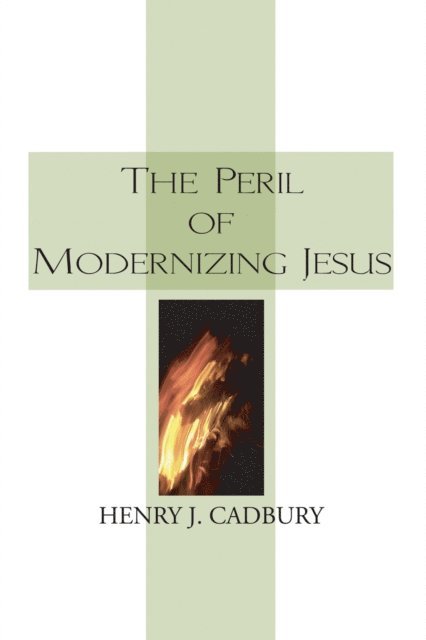 Henry J. Cadbury - Peril of Modernizing Jesus, E-bok