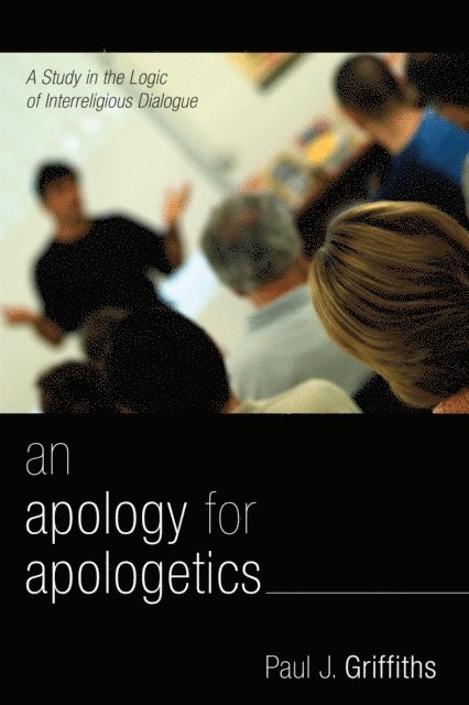Paul J. Griffiths - Apology for Apologetics, E-bok