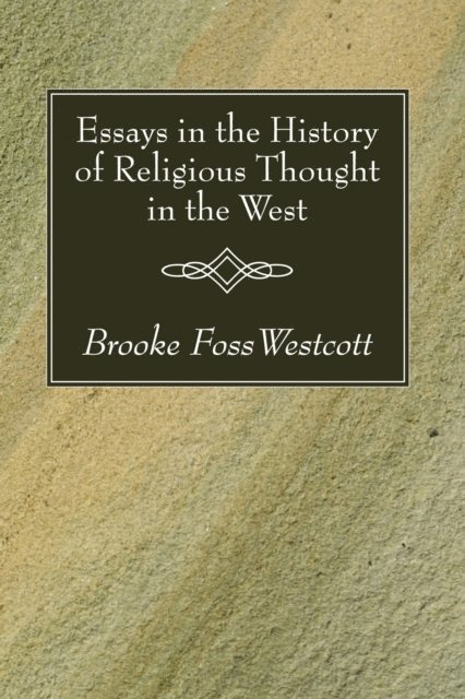 B. F. Westcott - Essays in the History of Religious Thought in the West, E-bok