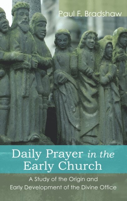Paul F. Bradshaw - Daily Prayer in the Early Church, E-bok