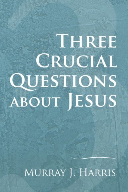 Murray J. Harris - Three Crucial Questions about Jesus, E-bok