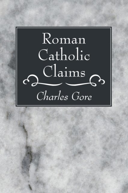 Charles Gore - Roman Catholic Claims, E-bok