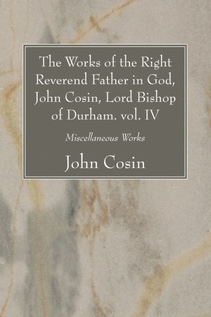 John Cosin - Works of the Right Reverend Father in God, John Cosin, Lord Bishop of Durham. vol. IV, E-bok
