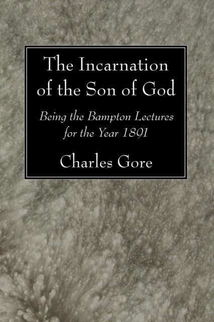 Charles Gore - Incarnation of the Son of God, E-bok