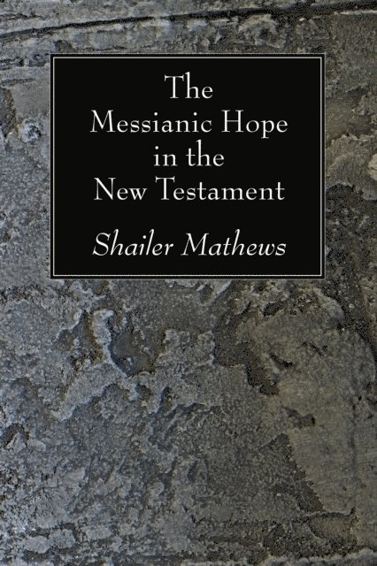 Shailer Mathews - Messianic Hope in the New Testament, E-bok