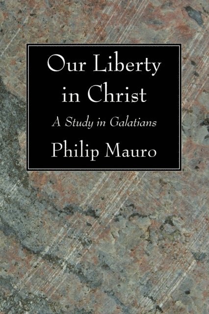 Philip Mauro - Our Liberty in Christ, E-bok