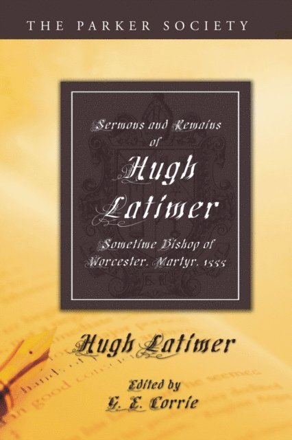 Hugh Latimer, G. E. Corrie - Sermons and Remains of Hugh Latimer, Sometime Bishop of Worcester, Martyr, 1555, E-bok