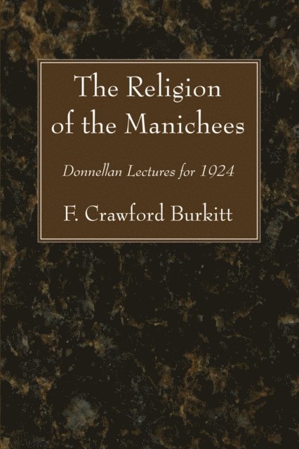 F. Crawford Burkitt - Religion of the Manichees, E-bok