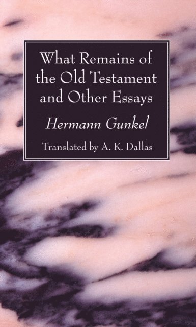 Hermann Gunkel - What Remains of the Old Testament and Other Essays, E-bok