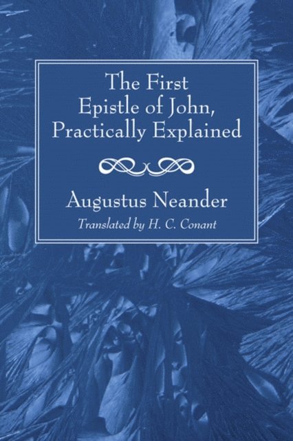 Augustus Neander - First Epistle of John, Practically Explained, E-bok