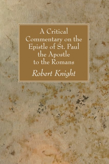 Robert Knight - Critical Commentary on the Epistle of St. Paul the Apostle to the Romans, E-bok