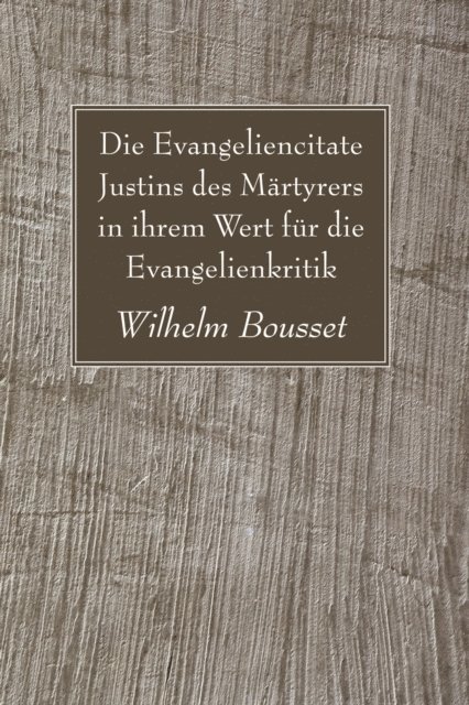 Wilhelm Bousset - Die Evangeliencitate Justins des Martyrers in ihrem Wert fur die Evangelienkritik, E-bok