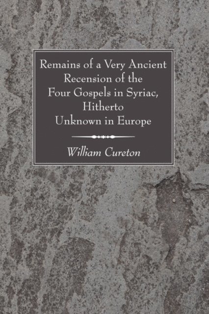 William Cureton - Remains of a Very Ancient Recension of the Four Gospels in Syriac, Hitherto Unknown in Europe, E-bok