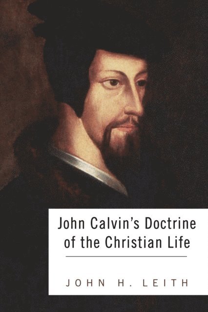 John H. Leith - John Calvin's Doctrine of the Christian Life, E-bok