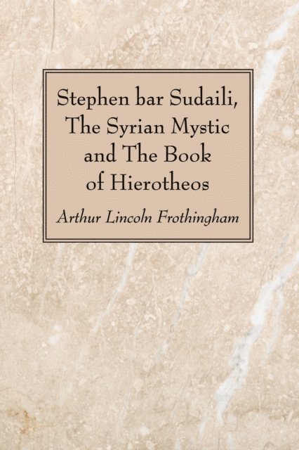 Arthur Lincoln Frothingham - Stephen bar Sudaili, The Syrian Mystic and The Book of Hierotheos, E-bok