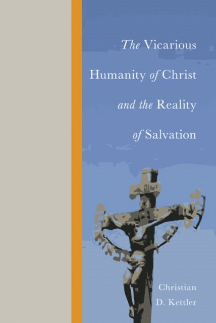 Christian D. Kettler - Vicarious Humanity of Christ and the Reality of Salvation, E-bok