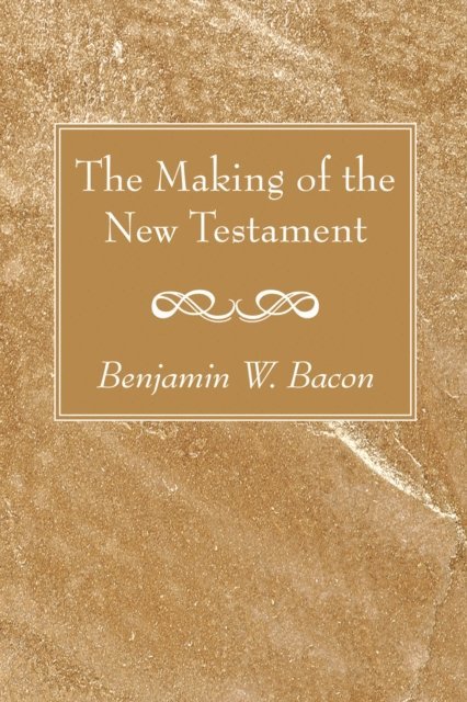 Benjamin W. Bacon - Making of the New Testament, E-bok