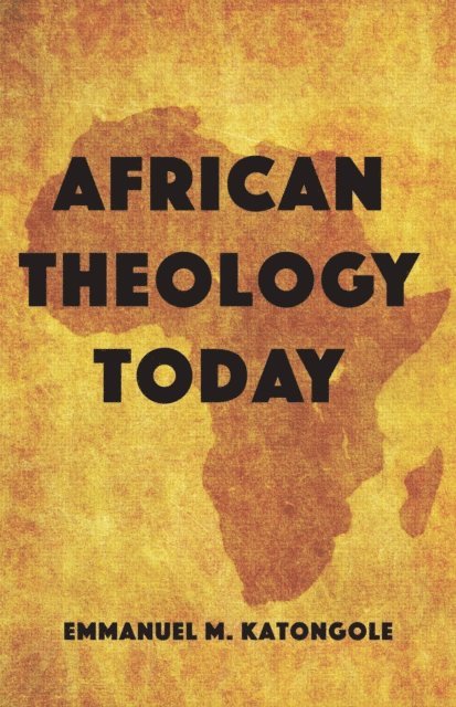 Emmanuel M. Katongole - African Theology Today, E-bok
