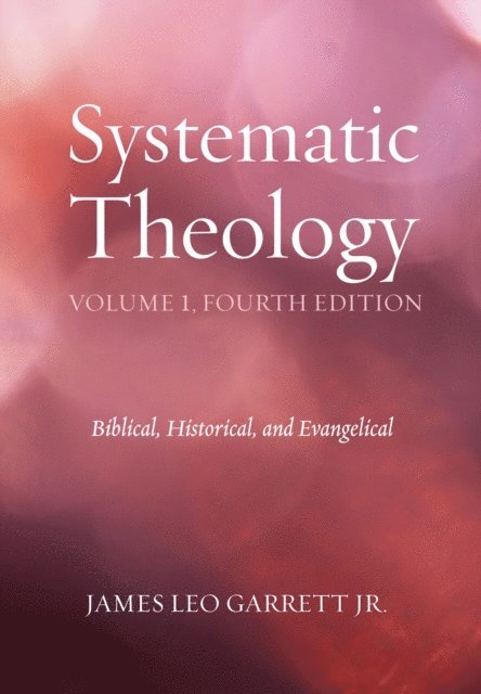 James Leo Garrett Jr. - Systematic Theology, Volume 1, Fourth Edition, E-bok